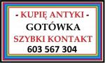 KUPIĘ ANTYKI i STAROCIE ---- 603 567 304 ---- SZYBKI KONTAKT i GOTÓWKA -!-