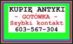 KUPIĘ ANTYKI - np.: po - LIKWIDACJI kolekcji ANTYKÓW - lub NIERUCHOMOŚCI  - !!! - 603 567 304