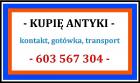 SKUP ANTYKÓW - GOTÓWKA bez wychodzenia z DOMU - 603 567 304 - DOJADĘ !