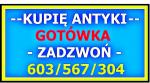 KUPIĘ ANTYKI - SZYBKO i za GOTÓWKĘ - CHĘTNIE po LIKWIDACJI DOMU, MIESZKANIA, WILLI, KOLEKCJI ANT