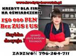 KREDYT DLA FIRM DO 150 000 ZŁ NA UPROSZCZONYCH PROCEDURACH BEZ ZUS I US!