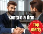 Najlepsze konta dla firm - skrojone na miarę